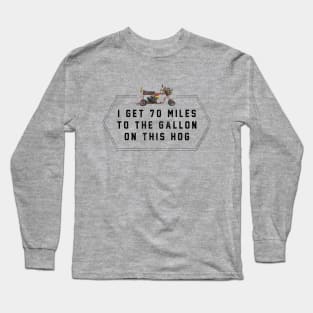 I get 70 miles to the gallon on this hog Long Sleeve T-Shirt